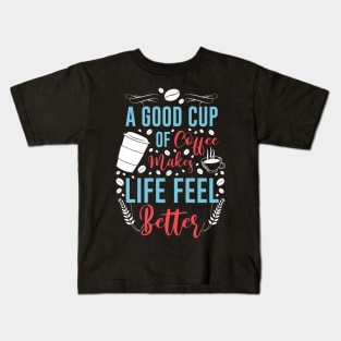 A good cup of coffee makes life feel better Kids T-Shirt